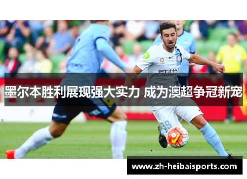 墨尔本胜利展现强大实力 成为澳超争冠新宠